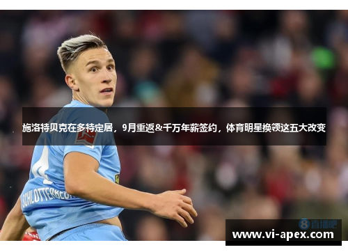施洛特贝克在多特定居，9月重返&千万年薪签约，体育明星换领这五大改变